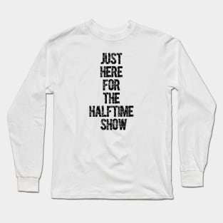 Just Here For The Halftime Show Long Sleeve T-Shirt